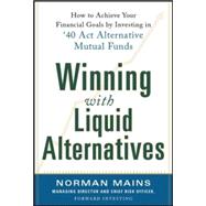 Winning With Liquid Alternatives: How to Achieve Your Financial Goals by Investing in ’40 Act Alternative Mutual Funds 9780071830690