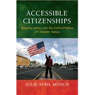 Accessible Citizenships: Disability, Nation, and the Cultural Politics of Greater Mexico 9781439910696