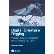 Digital Creature Rigging: Wings, Tails & Tentacles for Animation & VFX 9781138560697