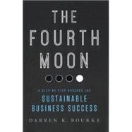 The Fourth Moon: A Step-by-Step Process for Sustainable Business Success 9781937110697