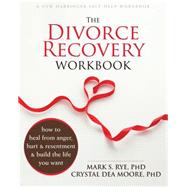 The Divorce Recovery Workbook: How to Heal from Anger, Hurt, and Resentment and Build the Life You Want 9781626250703