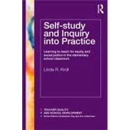 Self-Study and Inquiry into Practice: Learning to Teach for Equity and Social Justice in the elementary school classroom 9780415600705