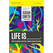 Life Is: God's Illogical Love Will Change Your Existence 9780718030711