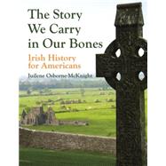 Story We Carry in Our Bones, the: Irish History for Americans 9781455620715
