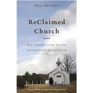 ReClaimed Church How Churches Grow, Decline, and Experience Revitalization 9781462790715