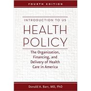 Introduction to US Health Policy: The Organization, Financing, and Delivery of Health Care in America 9781421420721