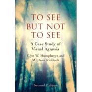 A Case Study in Visual Agnosia Revisited: To see but not to see 9781848720725