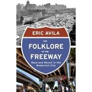 The Folklore of the Freeway: Race and Revolt in the Modernist City 9780816680726