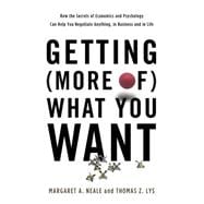 Getting (More of) What You Want How the Secrets of Economics and Psychology Can Help You Negotiate Anything, in Business and in Life 9780465050727