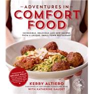 Adventures in Comfort Food Incredible, Delicious and New Recipes from a Unique, Small-Town Restaurant 9781624140730