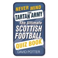 Never Mind the Tartan Army: The Ultimate Scottish Football Quiz Book 9780750960731