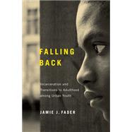 Falling Back: Incarceration and Transitions to Adulthood Among Urban Youth 9780813560731