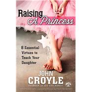 Raising a Princess Eight Essential Virtues To Teach Your Daughter 9781433680731
