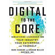 Digital to the Core: Remastering Leadership for Your Industry, Your Enterprise, and Yourself 9781629560731