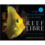 Reef Libre: Cuba - the Last, Best Reefs in the World 9781630760731