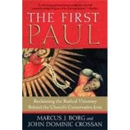 The First Paul: Reclaiming the Radical Visionary Behind the Church's Conservative Icon 9780061430732