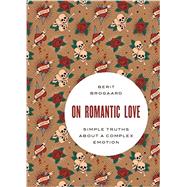 On Romantic Love Simple Truths about a Complex Emotion 9780199370733