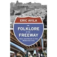 The Folklore of the Freeway: Race and Revolt in the Modernist City 9780816680733
