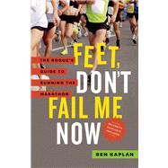 Feet Don't Fail Me Now : The Rogue's Guide to Running the Marathon 9781771000734