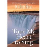 Tune My Heart to Sing: 90 Devotions on Hymns from Our Daily Bread 9781627070737