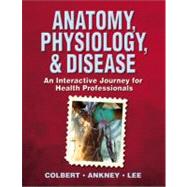 Anatomy, Physiology, and Disease : An Interactive Journey for Health Professions 9780132050739