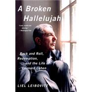 A Broken Hallelujah: Rock and Roll, Redemption, and the Life of Leonard Cohen 9780393350739