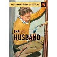 The Fireside Grown-up Guide to the Husband 9781501150739