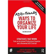 ADD-Friendly Ways to Organize Your Life: Strategies that Work from an Acclaimed Professional Organizer and a Renowned ADD Clinician 9781138190740