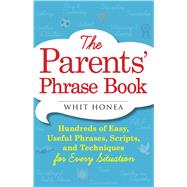 The Parents' Phrase Book: Hundreds of Easy, Useful Phrases, Scripts, and Techniques for Every Situation 9781440570742