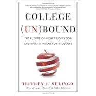 College (Un)bound: The Future of Higher Education and What It Means for Students 9781477800744