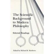 The Scientific Background to Modern Philosophy: Selected Readings 9780872200746