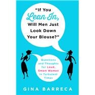 If You Lean In, Will Men Just Look Down Your Blouse? Questions and Thoughts for Loud, Smart Women in Turbulent Times 9781250060747