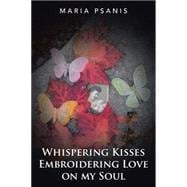 Whispering Kisses Embroidering Love on My Soul 9781504970747
