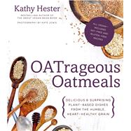 OATrageous Oatmeals Delicious & Surprising Plant-Based Dishes From This Humble, Heart-Healthy Grain 9781624140747