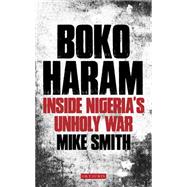 Boko Haram: Inside Nigeria’s Unholy War 9781784530747