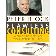 Flawless Consulting : A Guide to Getting Your Expertise Used 9780470620748