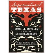 Supernatural Texas: 50 Chilling Tales from the Lone Star State 9780997020748