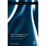 The DIY Movement in Art, Music and Publishing: Subjugated Knowledges 9781138840751