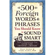 500 Foreign Words & Phrases You Should Know to Sound Smart: Terms to Demonstrate Your Savoir Faire, Chutzpah, and Bravado 9781440540752