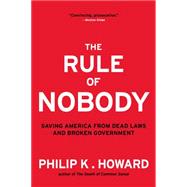 The Rule of Nobody: Saving America from Dead Laws and Broken Government 9780393350753