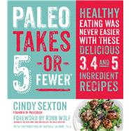 Paleo Takes 5 - Or Fewer Healthy Eating was Never Easier with These Delicious 3, 4 and 5 Ingredient Recipes 9781624140754