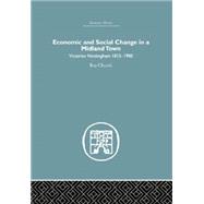 Economic and Social Change in a MIdland Town: Victorian Nottingham 1815-1900 9781138880757
