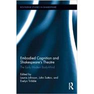 Embodied Cognition and Shakespeare's Theatre: The Early Modern Body-Mind 9781138000759