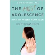 Angst of Adolescence: How to Parent Your Teen and Live to Laugh About it 9781629560762