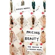 Pricing Beauty: The Making of a Fashion Model 9780520270763
