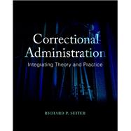 Correctional Administration Integrating Theory and Practice 9780133770766