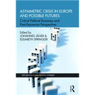 Asymmetric Crisis in Europe and Possible Futures: Critical Political Economy and Post-Keynesian Perspectives 9781138790766