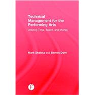 Technical Management for the Performing Arts: Utilizing Time, Talent, and Money 9781138910768