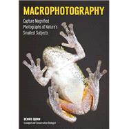 Macrophotography Create Larger-Than-Life Photographs of Nature's Smallest Subjects 9781682030769