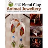 Metal Clay Animal Jewellery 20 striking projects in silver, copper and bronze 9781782210771